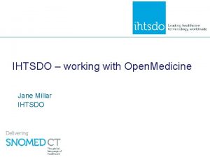 IHTSDO working with Open Medicine Jane Millar IHTSDO