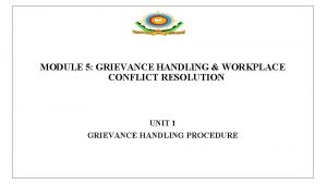 MODULE 5 GRIEVANCE HANDLING WORKPLACE CONFLICT RESOLUTION UNIT