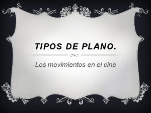 TIPOS DE PLANO Los movimientos en el cine