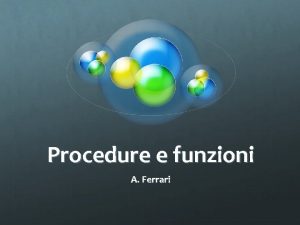 Procedure e funzioni A Ferrari Procedura Una procedura
