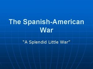 The SpanishAmerican War A Splendid Little War What