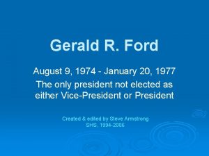 Gerald R Ford August 9 1974 January 20