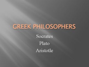 GREEK PHILOSOPHERS Socrates Plato Aristotle Philosopher seeker of