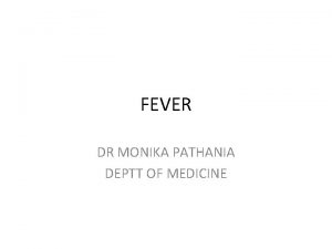 FEVER DR MONIKA PATHANIA DEPTT OF MEDICINE OUTLINE