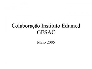 Colaborao Instituto Edumed GESAC Maio 2005 reas de