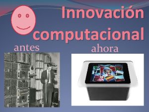 Innovacin computacional antes ahora Primeras compus P Las