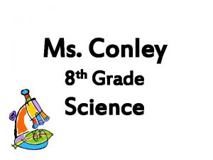 Ms Conley th 8 Grade Science Ms Conley