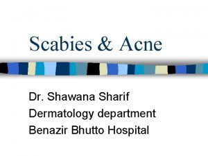 Scabies Acne Dr Shawana Sharif Dermatology department Benazir