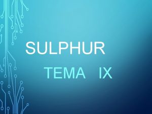 SULPHUR TEMA IX AZUFRE El azufre se puede