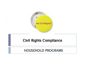 Civil Rights Compliance HOUSEHOLD PROGRAMS What are Civil