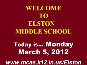 WELCOME TO ELSTON MIDDLE SCHOOL Monday March 5