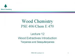 Wood Chemistry PSE 406Chem E 470 Lecture 12