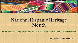 National Hispanic Heritage Month HISPANICS ONE ENDLESS VOICE