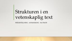 Strukturen i en vetenskaplig text FRGESTLLNING AVHANDLING SLUTSATS