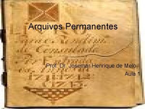 Arquivos Permanentes Prof Dr Josemar Henrique de Melo