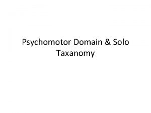 Psychomotor Domain Solo Taxanomy Psychomotor Domain Harrows Taxonomy