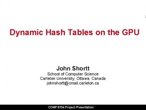 Dynamic Hash Tables on the GPU John Shortt