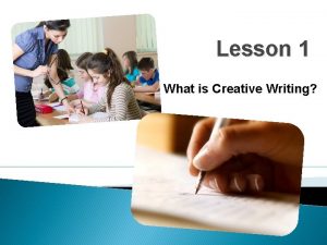 Lesson 1 What is Creative Writing Creative Writing