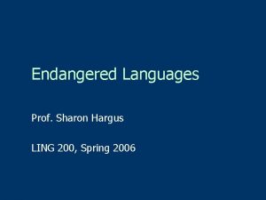 Endangered Languages Prof Sharon Hargus LING 200 Spring