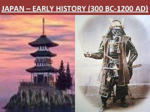 JAPAN EARLY HISTORY 300 BC1200 AD Early Civilization