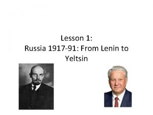 Lesson 1 Russia 1917 91 From Lenin to