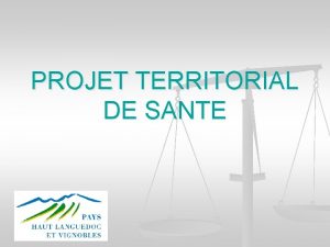 PROJET TERRITORIAL DE SANTE Cadre gnral de la