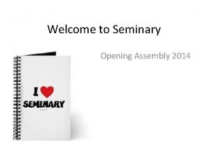 Welcome to Seminary Opening Assembly 2014 Welcome to