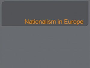 Nationalism in Europe EUROPE 1805 EUROPE 1915 Nationalism