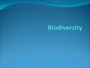 Biodiversity Learning Objectives Understand biodiversity and how to