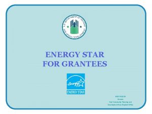 ENERGY STAR FOR GRANTEES BOB PAQUIN Director Hud