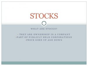 STOCKS WHAT ARE STOCKS THEY ARE OWNERSHIP IN