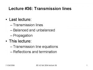 Lecture 36 Transmission lines Last lecture Transmission lines