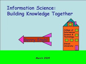 Information Science Building Knowledge Together Gerry Stahl March
