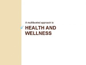 A multifaceted approach to HEALTH AND WELLNESS How