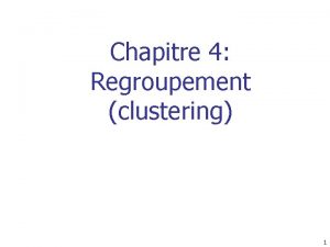 Chapitre 4 Regroupement clustering 1 Quest ce quun