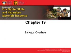 Chapter 19 Salvage Overhaul Knowledge Objectives Describe the