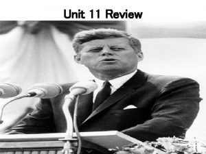 Unit 11 Review Unit 11 Review President Kennedy