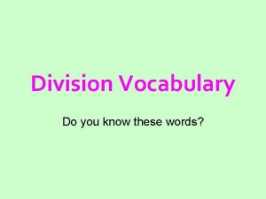 Division Vocabulary Do you know these words Know