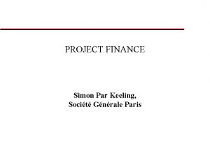 PROJECT FINANCE Simon Par Keeling Socit Gnrale Paris