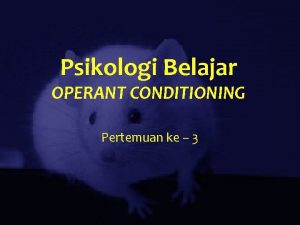 Psikologi Belajar OPERANT CONDITIONING Pertemuan ke 3 PENGONDISIAN