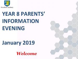 YEAR 8 PARENTS INFORMATION EVENING January 2019 Welcome