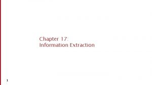 Chapter 17 Information Extraction 1 Information Extraction Information