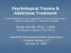 Psychological Trauma Addictions Treatment Case Management and Treatment