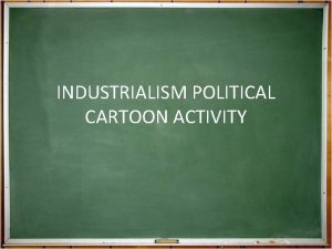INDUSTRIALISM POLITICAL CARTOON ACTIVITY Political cartoons serve to
