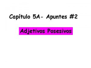 Captulo 5 A Apuntes 2 Adjetivos Posesivos You