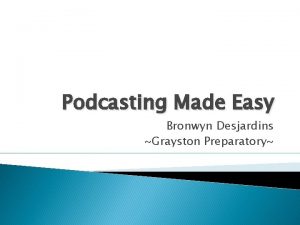 Podcasting Made Easy Bronwyn Desjardins Grayston Preparatory Podcast