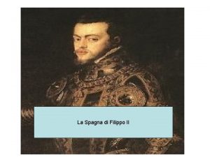 La Spagna di Filippo II Il figlio di