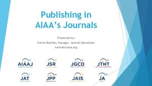 Publishing in AIAAs Journals Presented by Karina Bustillo