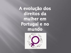 A evoluo dos direitos da mulher em Portugal