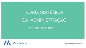 TEORIA SISTMICA DA ADMINISTRAO Professor Flvio Toledo www